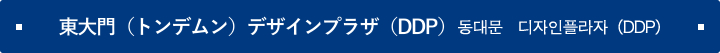 東大門（トンデムン）デザインプラザ（DDP） 동대문　디자인플라자（DDP）